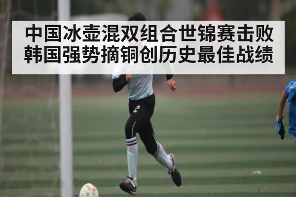 中国冰壶混双组合世锦赛击败韩国强势摘铜创历史最佳战绩 | Kaiyun Sports