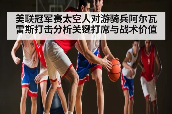美联冠军赛太空人对游骑兵阿尔瓦雷斯打击分析关键打席与战术价值 | Kaiyun Sports